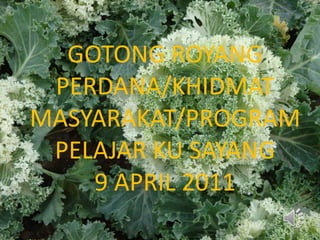 GOTONG ROYANG PERDANA/KHIDMAT MASYARAKAT/PROGRAM PELAJAR KU SAYANG9 APRIL 2011 