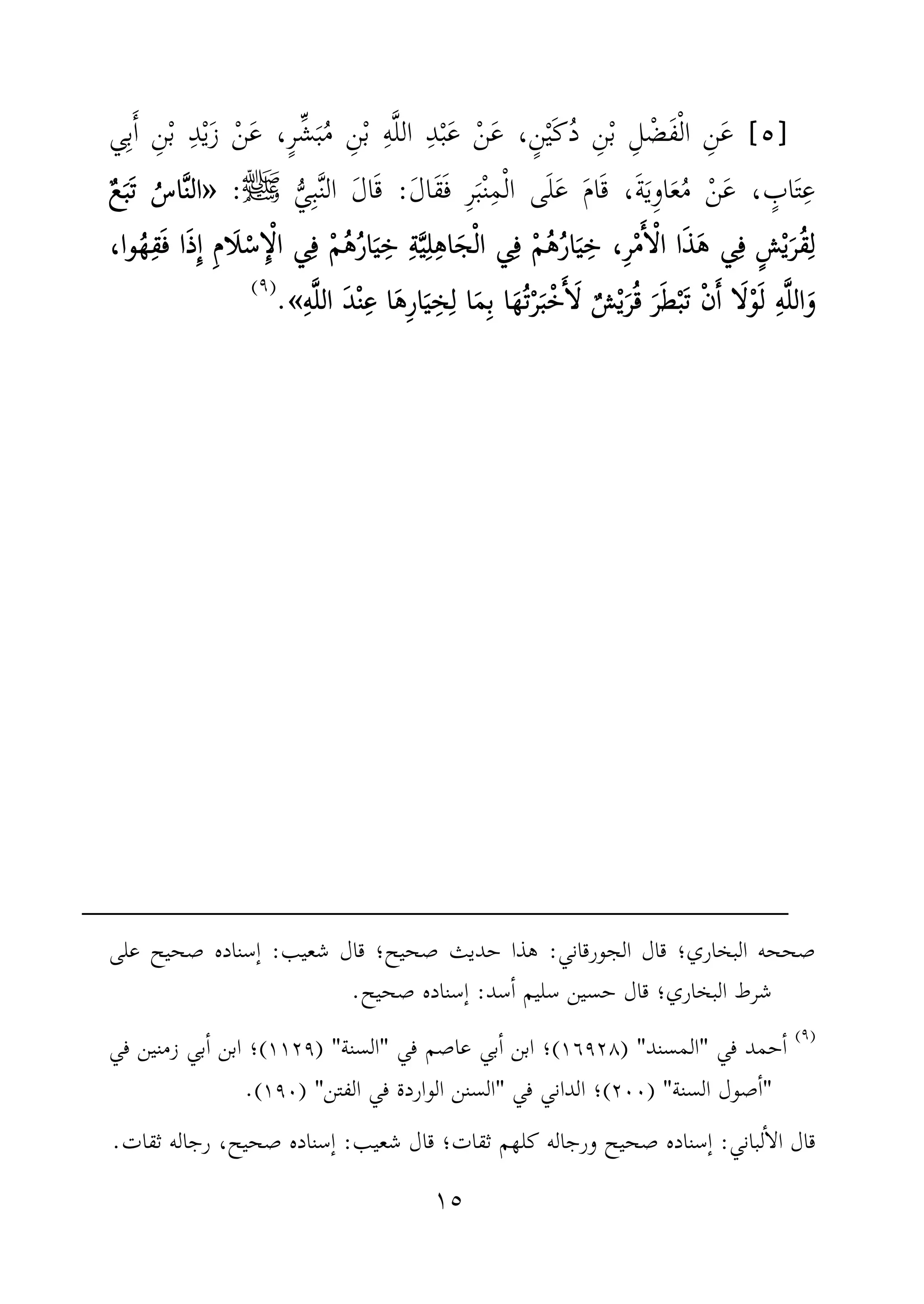 ١٥
]]]]٥٥٥٥[[[[‫ي‬ِ‫ب‬َٔ‫ا‬ ِ‫ن‬ْ‫ب‬ ِ‫د‬ْ‫ي‬َ‫ز‬ ْ‫ن‬َ‫ع‬ ،ٍ‫ر‬ِّ‫ش‬َ‫ب‬ُ‫م‬ ِ‫ن‬ْ‫ب‬ ِ‫ه‬َّ‫ل‬‫ال‬ ِ‫د‬ْ‫ب‬َ‫ع‬ ْ‫ن‬َ‫ع‬ ،ٍ‫ن‬ْ‫ي‬َ‫ك‬ُ‫د‬ ِ‫ن‬ْ‫ب‬ ِ‫ل‬ ْ‫َض‬‫ف‬ْ‫ل‬‫ا‬ ِ‫ن‬َ‫ع‬
ِ‫ع‬َ‫ل‬‫َا‬‫ق‬َ‫ف‬ ِ‫ر‬َ‫ب‬ْ‫ن‬ِ‫م‬ْ‫ل‬‫ا‬ ‫ى‬َ‫ل‬َ‫ع‬ َ‫م‬‫ا‬َ‫ق‬ ،َ‫ة‬َ‫ي‬ِ‫و‬‫ا‬َ‫ع‬ُ‫م‬ ْ‫ن‬َ‫ع‬ ، ٍ‫اب‬َ‫ت‬:ُّ‫ي‬ِ‫ب‬َّ‫ن‬‫ال‬ َ‫ل‬‫ا‬َ‫ق‬‫ﷺ‬:»»»»ٌ‫ع‬َ‫ب‬َ‫ت‬ ُ‫اس‬َّ‫ن‬‫ال‬ٌ‫ع‬َ‫ب‬َ‫ت‬ ُ‫اس‬َّ‫ن‬‫ال‬ٌ‫ع‬َ‫ب‬َ‫ت‬ ُ‫اس‬َّ‫ن‬‫ال‬ٌ‫ع‬َ‫ب‬َ‫ت‬ ُ‫اس‬َّ‫ن‬‫ال‬
َ‫ي‬ِ‫خ‬ ِ‫ة‬َّ‫ي‬ِ‫ل‬ِ‫ه‬‫ا‬َ‫ج‬ْ‫ل‬‫ا‬ ‫ي‬ِ‫ف‬ ْ‫م‬ُ‫ه‬ُ‫ر‬‫ا‬َ‫ي‬ِ‫خ‬ ،ِ‫ر‬ْ‫م‬َٔ‫ا‬ْ‫ل‬‫ا‬ ‫ا‬َ‫ذ‬َ‫ه‬ ‫ي‬ِ‫ف‬ ٍ‫ش‬ْ‫ي‬َ‫ُر‬‫ق‬ِ‫ل‬َ‫ي‬ِ‫خ‬ ِ‫ة‬َّ‫ي‬ِ‫ل‬ِ‫ه‬‫ا‬َ‫ج‬ْ‫ل‬‫ا‬ ‫ي‬ِ‫ف‬ ْ‫م‬ُ‫ه‬ُ‫ر‬‫ا‬َ‫ي‬ِ‫خ‬ ،ِ‫ر‬ْ‫م‬َٔ‫ا‬ْ‫ل‬‫ا‬ ‫ا‬َ‫ذ‬َ‫ه‬ ‫ي‬ِ‫ف‬ ٍ‫ش‬ْ‫ي‬َ‫ُر‬‫ق‬ِ‫ل‬َ‫ي‬ِ‫خ‬ ِ‫ة‬َّ‫ي‬ِ‫ل‬ِ‫ه‬‫ا‬َ‫ج‬ْ‫ل‬‫ا‬ ‫ي‬ِ‫ف‬ ْ‫م‬ُ‫ه‬ُ‫ر‬‫ا‬َ‫ي‬ِ‫خ‬ ،ِ‫ر‬ْ‫م‬َٔ‫ا‬ْ‫ل‬‫ا‬ ‫ا‬َ‫ذ‬َ‫ه‬ ‫ي‬ِ‫ف‬ ٍ‫ش‬ْ‫ي‬َ‫ُر‬‫ق‬ِ‫ل‬َ‫ي‬ِ‫خ‬ ِ‫ة‬َّ‫ي‬ِ‫ل‬ِ‫ه‬‫ا‬َ‫ج‬ْ‫ل‬‫ا‬ ‫ي‬ِ‫ف‬ ْ‫م‬ُ‫ه‬ُ‫ر‬‫ا‬َ‫ي‬ِ‫خ‬ ،ِ‫ر‬ْ‫م‬َٔ‫ا‬ْ‫ل‬‫ا‬ ‫ا‬َ‫ذ‬َ‫ه‬ ‫ي‬ِ‫ف‬ ٍ‫ش‬ْ‫ي‬َ‫ُر‬‫ق‬ِ‫ل‬ْ‫م‬ُ‫ه‬ُ‫ر‬‫ا‬ْ‫م‬ُ‫ه‬ُ‫ر‬‫ا‬ْ‫م‬ُ‫ه‬ُ‫ر‬‫ا‬ْ‫م‬ُ‫ه‬ُ‫ر‬‫ا‬،‫وا‬ُ‫ه‬ِ‫ق‬َ‫ف‬ ‫ا‬َ‫ذ‬ِٕ‫ا‬ ِ‫م‬‫َا‬‫ل‬ْ‫س‬ِٕ‫ا‬ْ‫ل‬‫ا‬ ‫ي‬ِ‫ف‬،‫وا‬ُ‫ه‬ِ‫ق‬َ‫ف‬ ‫ا‬َ‫ذ‬ِٕ‫ا‬ ِ‫م‬‫َا‬‫ل‬ْ‫س‬ِٕ‫ا‬ْ‫ل‬‫ا‬ ‫ي‬ِ‫ف‬،‫وا‬ُ‫ه‬ِ‫ق‬َ‫ف‬ ‫ا‬َ‫ذ‬ِٕ‫ا‬ ِ‫م‬‫َا‬‫ل‬ْ‫س‬ِٕ‫ا‬ْ‫ل‬‫ا‬ ‫ي‬ِ‫ف‬،‫وا‬ُ‫ه‬ِ‫ق‬َ‫ف‬ ‫ا‬َ‫ذ‬ِٕ‫ا‬ ِ‫م‬‫َا‬‫ل‬ْ‫س‬ِٕ‫ا‬ْ‫ل‬‫ا‬ ‫ي‬ِ‫ف‬
ْ‫ر‬َ‫ب‬ْ‫خ‬َٔ‫ا‬َ‫ل‬ ٌ‫ش‬ْ‫ي‬َ‫ر‬ُ‫ق‬ َ‫ر‬َ‫ط‬ْ‫ب‬َ‫ت‬ ْ‫ن‬َٔ‫ا‬ ‫ا‬َ‫ل‬ْ‫و‬َ‫ل‬ ِ‫ه‬َّ‫ل‬‫ال‬َ‫و‬ْ‫ر‬َ‫ب‬ْ‫خ‬َٔ‫ا‬َ‫ل‬ ٌ‫ش‬ْ‫ي‬َ‫ر‬ُ‫ق‬ َ‫ر‬َ‫ط‬ْ‫ب‬َ‫ت‬ ْ‫ن‬َٔ‫ا‬ ‫ا‬َ‫ل‬ْ‫و‬َ‫ل‬ ِ‫ه‬َّ‫ل‬‫ال‬َ‫و‬ْ‫ر‬َ‫ب‬ْ‫خ‬َٔ‫ا‬َ‫ل‬ ٌ‫ش‬ْ‫ي‬َ‫ر‬ُ‫ق‬ َ‫ر‬َ‫ط‬ْ‫ب‬َ‫ت‬ ْ‫ن‬َٔ‫ا‬ ‫ا‬َ‫ل‬ْ‫و‬َ‫ل‬ ِ‫ه‬َّ‫ل‬‫ال‬َ‫و‬ْ‫ر‬َ‫ب‬ْ‫خ‬َٔ‫ا‬َ‫ل‬ ٌ‫ش‬ْ‫ي‬َ‫ر‬ُ‫ق‬ َ‫ر‬َ‫ط‬ْ‫ب‬َ‫ت‬ ْ‫ن‬َٔ‫ا‬ ‫ا‬َ‫ل‬ْ‫و‬َ‫ل‬ ِ‫ه‬َّ‫ل‬‫ال‬َ‫و‬ِ‫ه‬َّ‫ل‬‫ال‬ َ‫د‬ْ‫ن‬ِ‫ع‬ ‫ا‬َ‫ه‬ِ‫ر‬‫ا‬َ‫ي‬ِ‫خ‬ِ‫ل‬ ‫ا‬َ‫م‬ِ‫ب‬ ‫ا‬َ‫ه‬ُ‫ت‬ِ‫ه‬َّ‫ل‬‫ال‬ َ‫د‬ْ‫ن‬ِ‫ع‬ ‫ا‬َ‫ه‬ِ‫ر‬‫ا‬َ‫ي‬ِ‫خ‬ِ‫ل‬ ‫ا‬َ‫م‬ِ‫ب‬ ‫ا‬َ‫ه‬ُ‫ت‬ِ‫ه‬َّ‫ل‬‫ال‬ َ‫د‬ْ‫ن‬ِ‫ع‬ ‫ا‬َ‫ه‬ِ‫ر‬‫ا‬َ‫ي‬ِ‫خ‬ِ‫ل‬ ‫ا‬َ‫م‬ِ‫ب‬ ‫ا‬َ‫ه‬ُ‫ت‬ِ‫ه‬َّ‫ل‬‫ال‬ َ‫د‬ْ‫ن‬ِ‫ع‬ ‫ا‬َ‫ه‬ِ‫ر‬‫ا‬َ‫ي‬ِ‫خ‬ِ‫ل‬ ‫ا‬َ‫م‬ِ‫ب‬ ‫ا‬َ‫ه‬ُ‫ت‬««««.)(
‫قا‬ ‫البخاري؛‬ ‫صححه‬‫الجورقاني‬ ‫ل‬:‫شعيب‬ ‫قال‬ ‫صحيح؛‬ ‫حديث‬ ‫هذا‬:‫على‬ ‫صحيح‬ ‫ٕسناده‬‫ا‬
‫البخاري‬ ‫شرط‬‫سد‬ٔ‫ا‬ ‫سليم‬ ‫حسين‬ ‫قال‬ ‫؛‬:‫صحيح‬ ‫ٕسناده‬‫ا‬.
)(
‫في‬ ‫حمد‬ٔ‫ا‬"‫المسند‬) "١٦٩٢٨(‫في‬ ‫عاصم‬ ‫بي‬ٔ‫ا‬ ‫ابن‬ ‫؛‬"‫السنة‬) "١١٢٩(‫في‬ ‫زمنين‬ ‫بي‬ٔ‫ا‬ ‫ابن‬ ‫؛‬
"‫السنة‬ ‫صول‬ٔ‫ا‬) "٢٠٠(‫في‬ ‫الداني‬ ‫؛‬"‫الفتن‬ ‫في‬ ‫الواردة‬ ‫السنن‬) "١٩٠.(
‫لباني‬ٔ‫ا‬‫ال‬ ‫قال‬:‫ٕس‬‫ا‬‫شعيب‬ ‫قال‬ ‫ثقات؛‬ ‫كلهم‬ ‫ورجاله‬ ‫صحيح‬ ‫ناده‬:‫ثقات‬ ‫رجاله‬ ،‫صحيح‬ ‫ٕسناده‬‫ا‬.
 