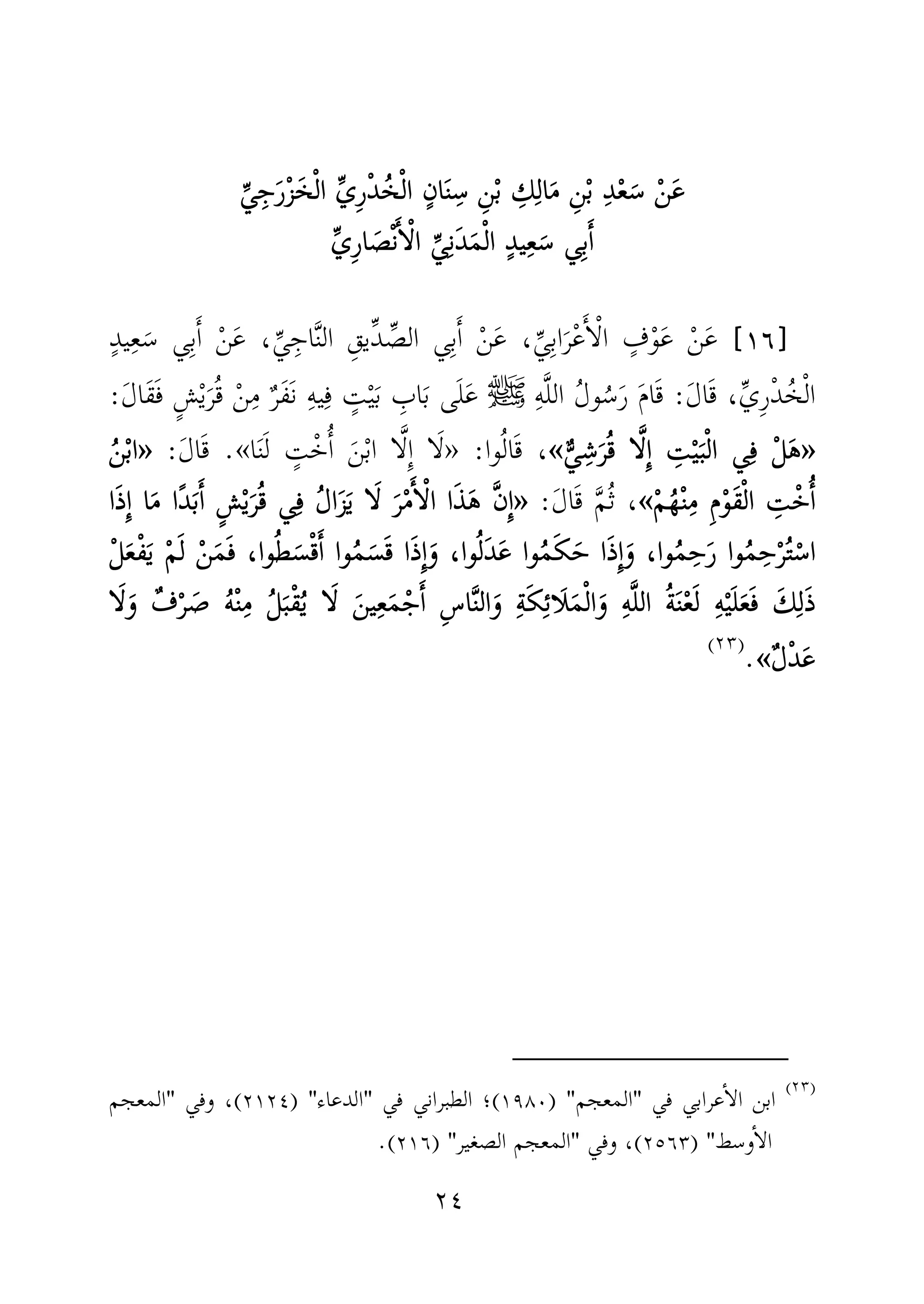 ٢٤
ْ‫ن‬َ‫ع‬ْ‫ن‬َ‫ع‬ْ‫ن‬َ‫ع‬ْ‫ن‬َ‫ع‬ِ‫ن‬ْ‫ب‬ ِ‫د‬ْ‫ع‬َ‫س‬ِ‫ن‬ْ‫ب‬ ِ‫د‬ْ‫ع‬َ‫س‬ِ‫ن‬ْ‫ب‬ ِ‫د‬ْ‫ع‬َ‫س‬ِ‫ن‬ْ‫ب‬ ِ‫د‬ْ‫ع‬َ‫س‬ِّ‫ي‬ِ‫ج‬َ‫ر‬ْ‫ز‬َ‫خ‬ْ‫ل‬‫ا‬ ِّ‫ي‬ِ‫ر‬ْ‫د‬ُ‫خ‬ْ‫ل‬‫ا‬ ٍ‫ان‬َ‫ن‬ِ‫س‬ ِ‫ن‬ْ‫ب‬ ِ‫ك‬ِ‫ال‬َ‫م‬ِّ‫ي‬ِ‫ج‬َ‫ر‬ْ‫ز‬َ‫خ‬ْ‫ل‬‫ا‬ ِّ‫ي‬ِ‫ر‬ْ‫د‬ُ‫خ‬ْ‫ل‬‫ا‬ ٍ‫ان‬َ‫ن‬ِ‫س‬ ِ‫ن‬ْ‫ب‬ ِ‫ك‬ِ‫ال‬َ‫م‬ِّ‫ي‬ِ‫ج‬َ‫ر‬ْ‫ز‬َ‫خ‬ْ‫ل‬‫ا‬ ِّ‫ي‬ِ‫ر‬ْ‫د‬ُ‫خ‬ْ‫ل‬‫ا‬ ٍ‫ان‬َ‫ن‬ِ‫س‬ ِ‫ن‬ْ‫ب‬ ِ‫ك‬ِ‫ال‬َ‫م‬ِّ‫ي‬ِ‫ج‬َ‫ر‬ْ‫ز‬َ‫خ‬ْ‫ل‬‫ا‬ ِّ‫ي‬ِ‫ر‬ْ‫د‬ُ‫خ‬ْ‫ل‬‫ا‬ ٍ‫ان‬َ‫ن‬ِ‫س‬ ِ‫ن‬ْ‫ب‬ ِ‫ك‬ِ‫ال‬َ‫م‬
‫ي‬ِ‫ب‬َٔ‫ا‬‫ي‬ِ‫ب‬َٔ‫ا‬‫ي‬ِ‫ب‬َٔ‫ا‬‫ي‬ِ‫ب‬َٔ‫ا‬ِّ‫ي‬ِ‫ر‬‫ا‬ َ‫ص‬ْ‫ن‬َٔ‫ا‬ْ‫ل‬‫ا‬ ِّ‫ي‬ِ‫ن‬َ‫د‬َ‫م‬ْ‫ل‬‫ا‬ ٍ‫د‬‫ي‬ِ‫ع‬َ‫س‬ِّ‫ي‬ِ‫ر‬‫ا‬ َ‫ص‬ْ‫ن‬َٔ‫ا‬ْ‫ل‬‫ا‬ ِّ‫ي‬ِ‫ن‬َ‫د‬َ‫م‬ْ‫ل‬‫ا‬ ٍ‫د‬‫ي‬ِ‫ع‬َ‫س‬ِّ‫ي‬ِ‫ر‬‫ا‬ َ‫ص‬ْ‫ن‬َٔ‫ا‬ْ‫ل‬‫ا‬ ِّ‫ي‬ِ‫ن‬َ‫د‬َ‫م‬ْ‫ل‬‫ا‬ ٍ‫د‬‫ي‬ِ‫ع‬َ‫س‬ِّ‫ي‬ِ‫ر‬‫ا‬ َ‫ص‬ْ‫ن‬َٔ‫ا‬ْ‫ل‬‫ا‬ ِّ‫ي‬ِ‫ن‬َ‫د‬َ‫م‬ْ‫ل‬‫ا‬ ٍ‫د‬‫ي‬ِ‫ع‬َ‫س‬
]]]]١٦١٦١٦١٦[[[[ٍ‫د‬‫ي‬ِ‫ع‬َ‫س‬ ‫ي‬ِ‫ب‬َٔ‫ا‬ ْ‫ن‬َ‫ع‬ ،ِّ‫ي‬ِ‫اج‬َّ‫ن‬‫ال‬ ِ‫ِّيق‬‫د‬ ِّ‫الص‬ ‫ي‬ِ‫ب‬َٔ‫ا‬ ْ‫ن‬َ‫ع‬ ،ِّ‫ي‬ِ‫ب‬‫ا‬َ‫ر‬ْ‫ع‬َٔ‫ا‬ْ‫ل‬‫ا‬ ٍ‫ف‬ْ‫و‬َ‫ع‬ ْ‫ن‬َ‫ع‬
َ‫ل‬‫ا‬َ‫ق‬ ،ِّ‫ي‬ِ‫ر‬ْ‫د‬ُ‫خ‬ْ‫ل‬‫ا‬:ِ‫ه‬َّ‫ل‬‫ال‬ ُ‫ل‬‫و‬ُ‫س‬َ‫ر‬ َ‫م‬‫ا‬َ‫ق‬‫ﷺ‬َ‫ب‬ ِ‫اب‬َ‫ب‬ ‫ى‬َ‫ل‬َ‫ع‬َ‫ل‬‫َا‬‫ق‬َ‫ف‬ ٍ‫ش‬ْ‫ي‬َ‫ر‬ُ‫ق‬ ْ‫ن‬ِ‫م‬ ٌ‫ر‬َ‫ف‬َ‫ن‬ ِ‫ه‬‫ي‬ِ‫ف‬ ٍ‫ت‬ْ‫ي‬:
»»»»ٌّ‫ي‬ِ‫ش‬َ‫ر‬ُ‫ق‬ ‫ا‬َّ‫ل‬ِٕ‫ا‬ ِ‫ت‬ْ‫ي‬َ‫ب‬ْ‫ل‬‫ا‬ ‫ي‬ِ‫ف‬ ْ‫ل‬َ‫ه‬ٌّ‫ي‬ِ‫ش‬َ‫ر‬ُ‫ق‬ ‫ا‬َّ‫ل‬ِٕ‫ا‬ ِ‫ت‬ْ‫ي‬َ‫ب‬ْ‫ل‬‫ا‬ ‫ي‬ِ‫ف‬ ْ‫ل‬َ‫ه‬ٌّ‫ي‬ِ‫ش‬َ‫ر‬ُ‫ق‬ ‫ا‬َّ‫ل‬ِٕ‫ا‬ ِ‫ت‬ْ‫ي‬َ‫ب‬ْ‫ل‬‫ا‬ ‫ي‬ِ‫ف‬ ْ‫ل‬َ‫ه‬ٌّ‫ي‬ِ‫ش‬َ‫ر‬ُ‫ق‬ ‫ا‬َّ‫ل‬ِٕ‫ا‬ ِ‫ت‬ْ‫ي‬َ‫ب‬ْ‫ل‬‫ا‬ ‫ي‬ِ‫ف‬ ْ‫ل‬َ‫ه‬««««،‫وا‬ُ‫ل‬‫ا‬َ‫ق‬:»‫ا‬َ‫ن‬َ‫ل‬ ٍ‫ت‬ْ‫خ‬ُٔ‫ا‬ َ‫ن‬ْ‫ب‬‫ا‬ ‫ا‬َّ‫ل‬ِٕ‫ا‬ ‫ا‬َ‫ل‬«.َ‫ل‬‫ا‬َ‫ق‬:»»»»ُ‫ن‬ْ‫ب‬‫ا‬ُ‫ن‬ْ‫ب‬‫ا‬ُ‫ن‬ْ‫ب‬‫ا‬ُ‫ن‬ْ‫ب‬‫ا‬
ْ‫م‬ُ‫ه‬ْ‫ن‬ِ‫م‬ ِ‫م‬ْ‫و‬َ‫ق‬ْ‫ل‬‫ا‬ ِ‫ت‬ْ‫خ‬ُٔ‫ا‬ْ‫م‬ُ‫ه‬ْ‫ن‬ِ‫م‬ ِ‫م‬ْ‫و‬َ‫ق‬ْ‫ل‬‫ا‬ ِ‫ت‬ْ‫خ‬ُٔ‫ا‬ْ‫م‬ُ‫ه‬ْ‫ن‬ِ‫م‬ ِ‫م‬ْ‫و‬َ‫ق‬ْ‫ل‬‫ا‬ ِ‫ت‬ْ‫خ‬ُٔ‫ا‬ْ‫م‬ُ‫ه‬ْ‫ن‬ِ‫م‬ ِ‫م‬ْ‫و‬َ‫ق‬ْ‫ل‬‫ا‬ ِ‫ت‬ْ‫خ‬ُٔ‫ا‬««««َ‫ل‬‫ا‬َ‫ق‬ َّ‫م‬ُ‫ث‬ ،:»»»»‫ا‬َ‫ذ‬ِٕ‫ا‬ ‫ا‬َ‫م‬ ‫ًا‬‫د‬َ‫ب‬َٔ‫ا‬ ٍ‫ش‬ْ‫ي‬َ‫ر‬ُ‫ق‬ ‫ي‬ِ‫ف‬ ُ‫ل‬‫ا‬َ‫ز‬َ‫ي‬ ‫ا‬َ‫ل‬ َ‫ر‬ْ‫م‬َٔ‫ا‬ْ‫ل‬‫ا‬ ‫ا‬َ‫ذ‬َ‫ه‬ َّ‫ن‬ِٕ‫ا‬‫ا‬َ‫ذ‬ِٕ‫ا‬ ‫ا‬َ‫م‬ ‫ًا‬‫د‬َ‫ب‬َٔ‫ا‬ ٍ‫ش‬ْ‫ي‬َ‫ر‬ُ‫ق‬ ‫ي‬ِ‫ف‬ ُ‫ل‬‫ا‬َ‫ز‬َ‫ي‬ ‫ا‬َ‫ل‬ َ‫ر‬ْ‫م‬َٔ‫ا‬ْ‫ل‬‫ا‬ ‫ا‬َ‫ذ‬َ‫ه‬ َّ‫ن‬ِٕ‫ا‬‫ا‬َ‫ذ‬ِٕ‫ا‬ ‫ا‬َ‫م‬ ‫ًا‬‫د‬َ‫ب‬َٔ‫ا‬ ٍ‫ش‬ْ‫ي‬َ‫ر‬ُ‫ق‬ ‫ي‬ِ‫ف‬ ُ‫ل‬‫ا‬َ‫ز‬َ‫ي‬ ‫ا‬َ‫ل‬ َ‫ر‬ْ‫م‬َٔ‫ا‬ْ‫ل‬‫ا‬ ‫ا‬َ‫ذ‬َ‫ه‬ َّ‫ن‬ِٕ‫ا‬‫ا‬َ‫ذ‬ِٕ‫ا‬ ‫ا‬َ‫م‬ ‫ًا‬‫د‬َ‫ب‬َٔ‫ا‬ ٍ‫ش‬ْ‫ي‬َ‫ر‬ُ‫ق‬ ‫ي‬ِ‫ف‬ ُ‫ل‬‫ا‬َ‫ز‬َ‫ي‬ ‫ا‬َ‫ل‬ َ‫ر‬ْ‫م‬َٔ‫ا‬ْ‫ل‬‫ا‬ ‫ا‬َ‫ذ‬َ‫ه‬ َّ‫ن‬ِٕ‫ا‬
‫وا‬ُ‫م‬ِ‫ح‬ْ‫ر‬ُ‫ت‬ْ‫اس‬‫وا‬ُ‫م‬ِ‫ح‬ْ‫ر‬ُ‫ت‬ْ‫اس‬‫وا‬ُ‫م‬ِ‫ح‬ْ‫ر‬ُ‫ت‬ْ‫اس‬‫وا‬ُ‫م‬ِ‫ح‬ْ‫ر‬ُ‫ت‬ْ‫اس‬ْ‫ف‬َ‫ي‬ ْ‫م‬َ‫ل‬ ْ‫ن‬َ‫م‬َ‫ف‬ ،‫وا‬ُ‫ط‬َ‫س‬ْ‫ق‬َٔ‫ا‬ ‫وا‬ُ‫م‬َ‫س‬َ‫ق‬ ‫ا‬َ‫ذ‬ِٕ‫ا‬َ‫و‬ ،‫وا‬ُ‫ل‬َ‫د‬َ‫ع‬ ‫وا‬ُ‫م‬َ‫ك‬َ‫ح‬ ‫ا‬َ‫ذ‬ِٕ‫ا‬َ‫و‬ ،‫وا‬ُ‫م‬ِ‫ح‬َ‫ر‬ْ‫ف‬َ‫ي‬ ْ‫م‬َ‫ل‬ ْ‫ن‬َ‫م‬َ‫ف‬ ،‫وا‬ُ‫ط‬َ‫س‬ْ‫ق‬َٔ‫ا‬ ‫وا‬ُ‫م‬َ‫س‬َ‫ق‬ ‫ا‬َ‫ذ‬ِٕ‫ا‬َ‫و‬ ،‫وا‬ُ‫ل‬َ‫د‬َ‫ع‬ ‫وا‬ُ‫م‬َ‫ك‬َ‫ح‬ ‫ا‬َ‫ذ‬ِٕ‫ا‬َ‫و‬ ،‫وا‬ُ‫م‬ِ‫ح‬َ‫ر‬ْ‫ف‬َ‫ي‬ ْ‫م‬َ‫ل‬ ْ‫ن‬َ‫م‬َ‫ف‬ ،‫وا‬ُ‫ط‬َ‫س‬ْ‫ق‬َٔ‫ا‬ ‫وا‬ُ‫م‬َ‫س‬َ‫ق‬ ‫ا‬َ‫ذ‬ِٕ‫ا‬َ‫و‬ ،‫وا‬ُ‫ل‬َ‫د‬َ‫ع‬ ‫وا‬ُ‫م‬َ‫ك‬َ‫ح‬ ‫ا‬َ‫ذ‬ِٕ‫ا‬َ‫و‬ ،‫وا‬ُ‫م‬ِ‫ح‬َ‫ر‬ْ‫ف‬َ‫ي‬ ْ‫م‬َ‫ل‬ ْ‫ن‬َ‫م‬َ‫ف‬ ،‫وا‬ُ‫ط‬َ‫س‬ْ‫ق‬َٔ‫ا‬ ‫وا‬ُ‫م‬َ‫س‬َ‫ق‬ ‫ا‬َ‫ذ‬ِٕ‫ا‬َ‫و‬ ،‫وا‬ُ‫ل‬َ‫د‬َ‫ع‬ ‫وا‬ُ‫م‬َ‫ك‬َ‫ح‬ ‫ا‬َ‫ذ‬ِٕ‫ا‬َ‫و‬ ،‫وا‬ُ‫م‬ِ‫ح‬َ‫ر‬ْ‫ل‬َ‫ع‬ْ‫ل‬َ‫ع‬ْ‫ل‬َ‫ع‬ْ‫ل‬َ‫ع‬
‫ا‬َ‫ل‬َ‫و‬ ٌ‫ف‬ْ‫ر‬ َ‫ص‬ ُ‫ه‬ْ‫ن‬ِ‫م‬ ُ‫ل‬َ‫ب‬ْ‫ق‬ُ‫ي‬ ‫ا‬َ‫ل‬ َ‫ن‬‫ي‬ِ‫ع‬َ‫م‬ْ‫ج‬َٔ‫ا‬ ِ‫س‬‫ا‬َّ‫ن‬‫ال‬َ‫و‬ ِ‫ة‬َ‫ك‬ِ‫ئ‬‫َا‬‫ل‬َ‫م‬ْ‫ل‬‫ا‬َ‫و‬ ِ‫ه‬َّ‫ل‬‫ال‬ ُ‫ة‬َ‫ن‬ْ‫ع‬َ‫ل‬ ِ‫ه‬ْ‫ي‬َ‫ل‬َ‫ع‬َ‫ف‬ َ‫ك‬ِ‫ل‬َ‫ذ‬‫ا‬َ‫ل‬َ‫و‬ ٌ‫ف‬ْ‫ر‬ َ‫ص‬ ُ‫ه‬ْ‫ن‬ِ‫م‬ ُ‫ل‬َ‫ب‬ْ‫ق‬ُ‫ي‬ ‫ا‬َ‫ل‬ َ‫ن‬‫ي‬ِ‫ع‬َ‫م‬ْ‫ج‬َٔ‫ا‬ ِ‫س‬‫ا‬َّ‫ن‬‫ال‬َ‫و‬ ِ‫ة‬َ‫ك‬ِ‫ئ‬‫َا‬‫ل‬َ‫م‬ْ‫ل‬‫ا‬َ‫و‬ ِ‫ه‬َّ‫ل‬‫ال‬ ُ‫ة‬َ‫ن‬ْ‫ع‬َ‫ل‬ ِ‫ه‬ْ‫ي‬َ‫ل‬َ‫ع‬َ‫ف‬ َ‫ك‬ِ‫ل‬َ‫ذ‬‫ا‬َ‫ل‬َ‫و‬ ٌ‫ف‬ْ‫ر‬ َ‫ص‬ ُ‫ه‬ْ‫ن‬ِ‫م‬ ُ‫ل‬َ‫ب‬ْ‫ق‬ُ‫ي‬ ‫ا‬َ‫ل‬ َ‫ن‬‫ي‬ِ‫ع‬َ‫م‬ْ‫ج‬َٔ‫ا‬ ِ‫س‬‫ا‬َّ‫ن‬‫ال‬َ‫و‬ ِ‫ة‬َ‫ك‬ِ‫ئ‬‫َا‬‫ل‬َ‫م‬ْ‫ل‬‫ا‬َ‫و‬ ِ‫ه‬َّ‫ل‬‫ال‬ ُ‫ة‬َ‫ن‬ْ‫ع‬َ‫ل‬ ِ‫ه‬ْ‫ي‬َ‫ل‬َ‫ع‬َ‫ف‬ َ‫ك‬ِ‫ل‬َ‫ذ‬‫ا‬َ‫ل‬َ‫و‬ ٌ‫ف‬ْ‫ر‬ َ‫ص‬ ُ‫ه‬ْ‫ن‬ِ‫م‬ ُ‫ل‬َ‫ب‬ْ‫ق‬ُ‫ي‬ ‫ا‬َ‫ل‬ َ‫ن‬‫ي‬ِ‫ع‬َ‫م‬ْ‫ج‬َٔ‫ا‬ ِ‫س‬‫ا‬َّ‫ن‬‫ال‬َ‫و‬ ِ‫ة‬َ‫ك‬ِ‫ئ‬‫َا‬‫ل‬َ‫م‬ْ‫ل‬‫ا‬َ‫و‬ ِ‫ه‬َّ‫ل‬‫ال‬ ُ‫ة‬َ‫ن‬ْ‫ع‬َ‫ل‬ ِ‫ه‬ْ‫ي‬َ‫ل‬َ‫ع‬َ‫ف‬ َ‫ك‬ِ‫ل‬َ‫ذ‬
ٌ‫ل‬ْ‫د‬َ‫ع‬ٌ‫ل‬ْ‫د‬َ‫ع‬ٌ‫ل‬ْ‫د‬َ‫ع‬ٌ‫ل‬ْ‫د‬َ‫ع‬««««.)(
)(
‫في‬ ‫عرابي‬ٔ‫ا‬‫ال‬ ‫ابن‬"‫المعجم‬) "١٩٨٠(‫في‬ ‫الطبراني‬ ‫؛‬"‫الدعاء‬) "٢١٢٤(‫وفي‬ ،"‫المعجم‬
‫وسط‬ٔ‫ا‬‫ال‬) "٢٥٦٣(‫وفي‬ ،"‫الصغير‬ ‫المعجم‬) "٢١٦.(
 