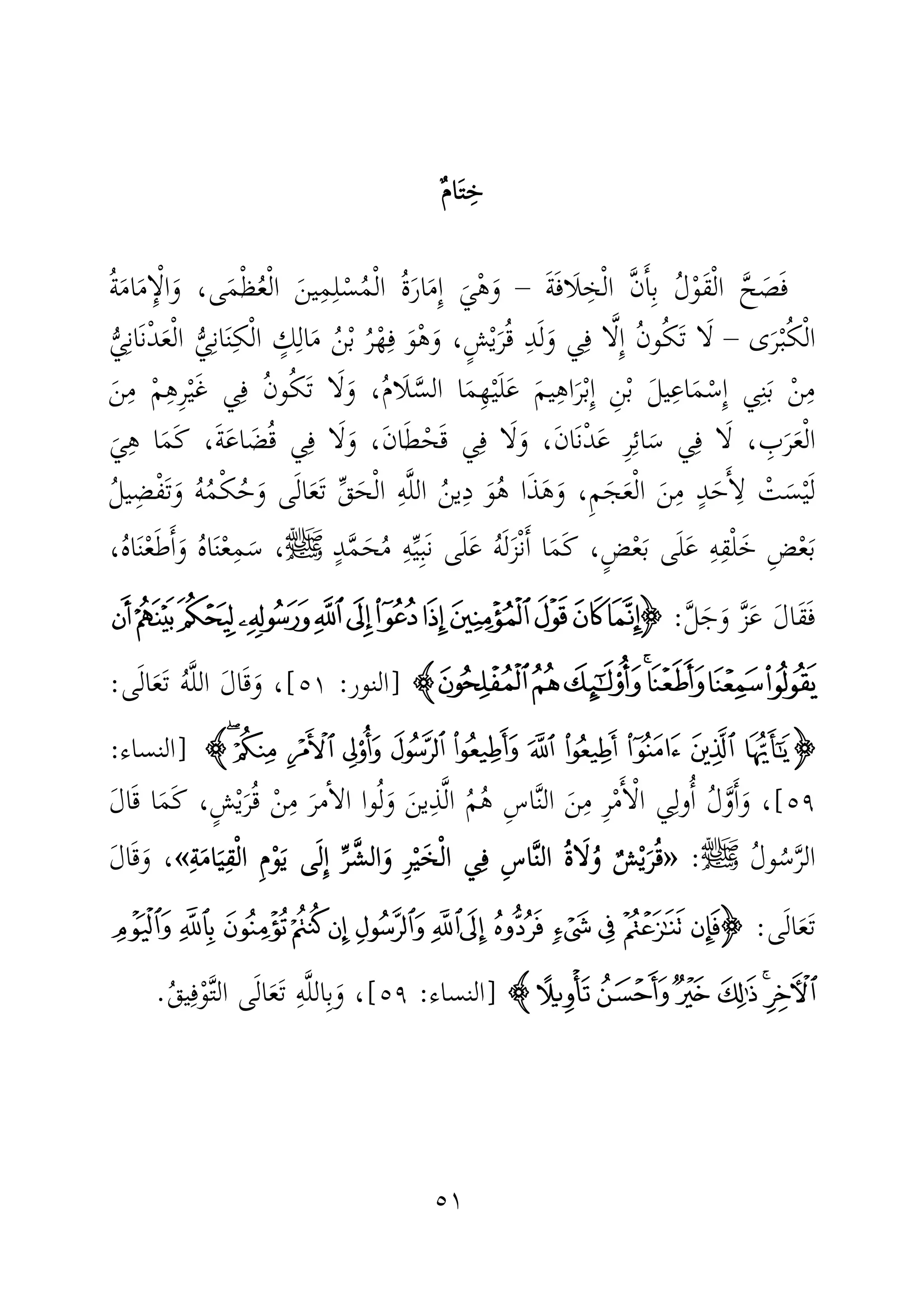 ٥١
ٌ‫م‬‫ا‬َ‫ت‬ِ‫خ‬ٌ‫م‬‫ا‬َ‫ت‬ِ‫خ‬ٌ‫م‬‫ا‬َ‫ت‬ِ‫خ‬ٌ‫م‬‫ا‬َ‫ت‬ِ‫خ‬
َّ‫ح‬ َ‫ص‬َ‫ف‬َ‫ة‬َ‫ف‬‫َا‬‫ل‬ِ‫خ‬ْ‫ل‬‫ا‬ َّ‫ن‬َٔ‫ا‬ِ‫ب‬ ُ‫ل‬ْ‫و‬َ‫ق‬ْ‫ل‬‫ا‬–ْ‫ل‬‫ا‬ َ‫ين‬ِ‫م‬ِ‫ل‬ْ‫س‬ُ‫م‬ْ‫ل‬‫ا‬ ُ‫ة‬َ‫ر‬‫ا‬َ‫م‬ِٕ‫ا‬ َ‫ي‬ْ‫ه‬َ‫و‬ُ‫ة‬َ‫م‬‫ا‬َ‫م‬ِٕ‫ا‬ْ‫ل‬‫ا‬َ‫و‬ ،‫ى‬َ‫م‬ْ‫ظ‬ُ‫ع‬
‫ى‬َ‫ر‬ْ‫ب‬ُ‫ك‬ْ‫ل‬‫ا‬–ُّ‫ي‬ِ‫ن‬‫َا‬‫ن‬ْ‫د‬َ‫ع‬ْ‫ل‬‫ا‬ ُّ‫ي‬ِ‫ن‬‫ا‬َ‫ن‬ِ‫ك‬ْ‫ل‬‫ا‬ ٍ‫ك‬ِ‫ال‬َ‫م‬ ُ‫ن‬ْ‫ب‬ ُ‫ر‬ْ‫ه‬ِ‫ف‬ َ‫و‬ْ‫ه‬َ‫و‬ ،ٍ‫ش‬ْ‫ي‬َ‫ر‬ُ‫ق‬ ِ‫د‬َ‫ل‬َ‫و‬ ‫ي‬ِ‫ف‬ ‫ا‬َّ‫ل‬ِٕ‫ا‬ ُ‫ن‬‫و‬ُ‫ك‬َ‫ت‬ ‫ا‬َ‫ل‬
َ‫ل‬َ‫ع‬ َ‫م‬‫ي‬ِ‫ه‬‫ا‬َ‫ر‬ْ‫ب‬ِٕ‫ا‬ ِ‫ن‬ْ‫ب‬ َ‫ل‬‫ي‬ِ‫اع‬َ‫م‬ْ‫ِس‬ٕ‫ا‬ ‫ي‬ِ‫ن‬َ‫ب‬ ْ‫ن‬ِ‫م‬‫ا‬َ‫م‬ِ‫ه‬ْ‫ي‬َ‫ن‬ِ‫م‬ ْ‫م‬ِ‫ه‬ِ‫ر‬ْ‫ي‬َ‫غ‬ ‫ي‬ِ‫ف‬ ُ‫ن‬‫و‬ُ‫ك‬َ‫ت‬ ‫ا‬َ‫ل‬َ‫و‬ ،ُ‫م‬‫َا‬‫ل‬َّ‫الس‬
‫ا‬َ‫س‬ ‫ي‬ِ‫ف‬ ‫ا‬َ‫ل‬ ، ِ‫ب‬َ‫ر‬َ‫ع‬ْ‫ل‬‫ا‬َ‫ي‬ِ‫ه‬ ‫ا‬َ‫م‬َ‫ك‬ ،َ‫ة‬َ‫ع‬‫ا‬ َ‫ض‬ُ‫ق‬ ‫ي‬ِ‫ف‬ ‫ا‬َ‫ل‬َ‫و‬ ،َ‫ن‬‫ا‬َ‫ط‬ْ‫ح‬َ‫ق‬ ‫ي‬ِ‫ف‬ ‫ا‬َ‫ل‬َ‫و‬ ،َ‫ن‬‫َا‬‫ن‬ْ‫د‬َ‫ع‬ ِ‫ر‬ِ‫ئ‬
ُ‫ل‬‫ي‬ِ‫ض‬ْ‫ف‬َ‫ت‬َ‫و‬ ُ‫ه‬ُ‫م‬ْ‫ك‬ُ‫ح‬َ‫و‬ ‫ى‬َ‫ل‬‫ا‬َ‫ع‬َ‫ت‬ ِّ‫ق‬َ‫ح‬ْ‫ل‬‫ا‬ ِ‫ه‬َّ‫ل‬‫ال‬ ُ‫ن‬‫ي‬ِ‫د‬ َ‫و‬ُ‫ه‬ ‫ا‬َ‫ذ‬َ‫ه‬َ‫و‬ ،ِ‫م‬َ‫ج‬َ‫ع‬ْ‫ل‬‫ا‬ َ‫ن‬ِ‫م‬ ٍ‫د‬َ‫ح‬َٔ‫ا‬ِ‫ل‬ ْ‫ت‬َ‫س‬ْ‫ي‬َ‫ل‬
َ‫خ‬ ِ‫ض‬ْ‫ع‬َ‫ب‬ِ‫ه‬ِ‫ق‬ْ‫ل‬ٍ‫د‬َّ‫م‬َ‫ح‬ُ‫م‬ ِ‫ه‬ِّ‫ي‬ِ‫ب‬َ‫ن‬ ‫ى‬َ‫ل‬َ‫ع‬ ُ‫ه‬َ‫ل‬َ‫ز‬ْ‫ن‬َٔ‫ا‬ ‫ا‬َ‫م‬َ‫ك‬ ،ٍ‫ض‬ْ‫ع‬َ‫ب‬ ‫ى‬َ‫ل‬َ‫ع‬‫ﷺ‬،‫ا‬َ‫ن‬ْ‫ع‬ِ‫م‬َ‫س‬،ُ‫ه‬‫ا‬َ‫ن‬ْ‫ع‬َ‫ط‬َٔ‫ا‬َ‫و‬ ُ‫ه‬
َّ‫ل‬َ‫ج‬َ‫و‬ َّ‫ز‬َ‫ع‬ َ‫ل‬‫َا‬‫ق‬َ‫ف‬:IIIIÂÁÀ¿¾½¼»º¹¸¶
ÉÈÇÆÅÄÃHHHH]‫النور‬:٥١[َ‫ق‬َ‫و‬ ،‫ى‬َ‫ل‬‫ا‬َ‫ع‬َ‫ت‬ ُ‫ه‬َّ‫ل‬‫ال‬ َ‫ل‬‫ا‬:
IIIIÑÐ Ï Î Í Ì Ë Ê É È ÇHHHH]‫النساء‬:
٥٩[‫م‬ٔ‫ا‬‫ال‬ ‫وا‬ُ‫ل‬َ‫و‬ َ‫ين‬ِ‫ذ‬َّ‫ل‬‫ا‬ ُ‫م‬ُ‫ه‬ ِ‫س‬‫ا‬َّ‫ن‬‫ال‬ َ‫ن‬ِ‫م‬ ِ‫ر‬ْ‫م‬َٔ‫ا‬ْ‫ل‬‫ا‬ ‫ي‬ِ‫ول‬ُٔ‫ا‬ ُ‫ل‬َّ‫و‬َٔ‫ا‬َ‫و‬ ،َ‫ر‬َ‫ك‬ ،ٍ‫ش‬ْ‫ي‬َ‫ر‬ُ‫ق‬ ْ‫ن‬ِ‫م‬َ‫ل‬‫ا‬َ‫ق‬ ‫ا‬َ‫م‬
‫ال‬ُ‫ل‬‫و‬ُ‫س‬َّ‫ر‬‫ﷺ‬:»»»»ِ‫ة‬َ‫م‬‫ا‬َ‫ي‬ِ‫ق‬ْ‫ل‬‫ا‬ ِ‫م‬ْ‫و‬َ‫ي‬ ‫ى‬َ‫ل‬ِٕ‫ا‬ ِّ‫ر‬َّ‫الش‬َ‫و‬ ِ‫ر‬ْ‫ي‬َ‫خ‬ْ‫ل‬‫ا‬ ‫ي‬ِ‫ف‬ ِ‫س‬‫ا‬َّ‫ن‬‫ال‬ ُ‫ة‬‫ا‬َ‫ل‬ُ‫و‬ ٌ‫ش‬ْ‫ي‬َ‫ر‬ُ‫ق‬ِ‫ة‬َ‫م‬‫ا‬َ‫ي‬ِ‫ق‬ْ‫ل‬‫ا‬ ِ‫م‬ْ‫و‬َ‫ي‬ ‫ى‬َ‫ل‬ِٕ‫ا‬ ِّ‫ر‬َّ‫الش‬َ‫و‬ ِ‫ر‬ْ‫ي‬َ‫خ‬ْ‫ل‬‫ا‬ ‫ي‬ِ‫ف‬ ِ‫س‬‫ا‬َّ‫ن‬‫ال‬ ُ‫ة‬‫ا‬َ‫ل‬ُ‫و‬ ٌ‫ش‬ْ‫ي‬َ‫ر‬ُ‫ق‬ِ‫ة‬َ‫م‬‫ا‬َ‫ي‬ِ‫ق‬ْ‫ل‬‫ا‬ ِ‫م‬ْ‫و‬َ‫ي‬ ‫ى‬َ‫ل‬ِٕ‫ا‬ ِّ‫ر‬َّ‫الش‬َ‫و‬ ِ‫ر‬ْ‫ي‬َ‫خ‬ْ‫ل‬‫ا‬ ‫ي‬ِ‫ف‬ ِ‫س‬‫ا‬َّ‫ن‬‫ال‬ ُ‫ة‬‫ا‬َ‫ل‬ُ‫و‬ ٌ‫ش‬ْ‫ي‬َ‫ر‬ُ‫ق‬ِ‫ة‬َ‫م‬‫ا‬َ‫ي‬ِ‫ق‬ْ‫ل‬‫ا‬ ِ‫م‬ْ‫و‬َ‫ي‬ ‫ى‬َ‫ل‬ِٕ‫ا‬ ِّ‫ر‬َّ‫الش‬َ‫و‬ ِ‫ر‬ْ‫ي‬َ‫خ‬ْ‫ل‬‫ا‬ ‫ي‬ِ‫ف‬ ِ‫س‬‫ا‬َّ‫ن‬‫ال‬ ُ‫ة‬‫ا‬َ‫ل‬ُ‫و‬ ٌ‫ش‬ْ‫ي‬َ‫ر‬ُ‫ق‬««««َ‫ل‬‫ا‬َ‫ق‬َ‫و‬ ،
‫ى‬َ‫ل‬‫ا‬َ‫ع‬َ‫ت‬:IIIIÞÝÜÛÚÙØ×ÖÕÔÓÒ
äãâáàßHHHH]‫النساء‬:٥٩[،ِ‫ب‬َ‫و‬ُ‫ق‬‫ي‬ِ‫ف‬ْ‫و‬َّ‫ت‬‫ال‬ ‫ى‬َ‫ل‬‫ا‬َ‫ع‬َ‫ت‬ ِ‫ه‬َّ‫ل‬‫ال‬.
 