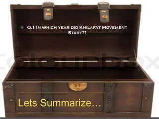 

Q.1 In which year did Khilafat Movement
Start??

Lets Summarize…

 