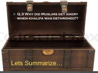 

Q.3 Why did Muslims get angry
when khalifa was dethroned??

Lets Summarize…

 