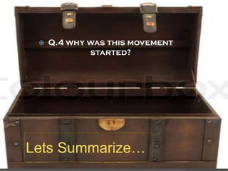 

Q.4 why was this movement
started?

Lets Summarize…

 