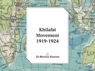 Khilafat
Movement
1919-1924
Dr.Monica Sharma
 