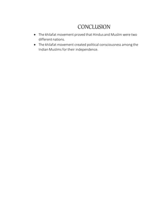 CONCLUSION
 The khilafat movement proved that Hindusand Muslim were two
differentnations.
 The khilafat movement created political consciousness among the
Indian Muslims for their independence.
 