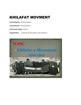 KHILAFAT MOVMENT
Submitted by: Alishba Adnan
Submitted to: Hina Qureshi
Submissiondate:6 April
Department: Institute of education and research
 