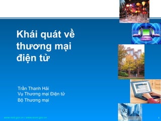 Khái quát về
         thương mại
         điện tử

          Trần Thanh Hải
          Vụ Thương mại Điện tử
          Bộ Thương mại


www.mot.gov.vn / www.ecvn.gov.vn   1
 
