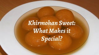 Khirmohan Sweet:
WhatMakesit
Special?
 