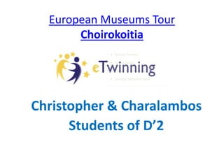 European Museums Tour
Choirokoitia
Christopher & Charalambos
Students of D’2
 