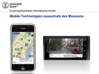 E-Learning-Koordination, Philosophische Fakultät


Mobile Technologien ausserhalb des Museums




29.03.2012   Museale Kunstvermittlung mit digitalen Medien, M. R. Gruber   Seite 15
 