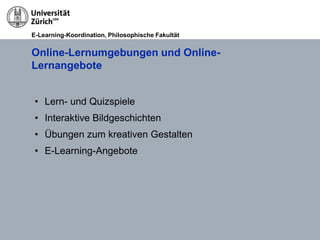 E-Learning-Koordination, Philosophische Fakultät


Online-Lernumgebungen und Online-
Lernangebote


 • Lern- und Quizspiel...