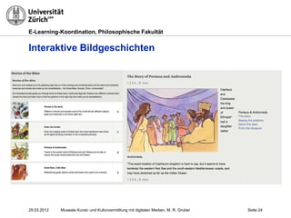 E-Learning-Koordination, Philosophische Fakultät


Interaktive Bildgeschichten




29.03.2012   Museale Kunst- und Kulturvermittlung mit digitalen Medien, M. R. Gruber   Seite 24
 