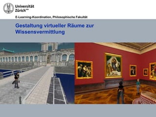 E-Learning-Koordination, Philosophische Fakultät


Gestaltung virtueller Räume zur
Wissensvermittlung
 