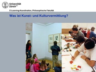 E-Learning-Koordination, Philosophische Fakultät


Was ist Kunst- und Kulturvermittlung?




                                                   © Tiroler Landesmuseum, Dorothea Bouvier-Freund
 