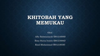 KHITOBAH YANG
MEMUKAU
Oleh:
Alby Rahmansyah (B01216006)
Bony Surya Ivanto (B91216082)
Rizal Muhammad (B01216036)
 