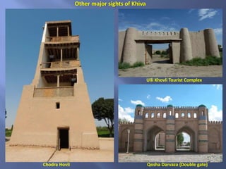 Other major sights of Khiva
Chodra Hovli
Ulli Khovli Tourist Complex
Qosha Darvaza (Double gate)
 