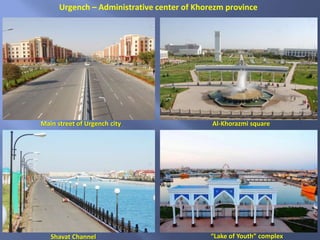 Shavat Channel
Al-Khorazmi squareMain street of Urgench city
“Lake of Youth” complex
Urgench – Administrative center of Khorezm province
 