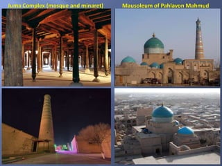 Juma Complex (mosque and minaret) Mausoleum of Pahlavon Mahmud
 