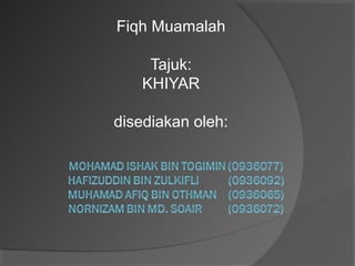 Fiqh Muamalah
Tajuk:
KHIYAR
disediakan oleh:

 
