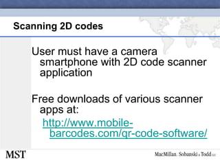 Scanning 2D codesUser must have a camera smartphone with 2D code scanner applicationFree downloads of various scanner apps at:http://www.mobile-barcodes.com/qr-code-software/