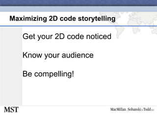 Maximizing 2D code storytellingGet your 2D code noticedKnow your audienceBe compelling!