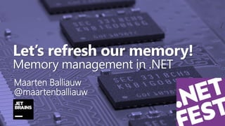 Let’s refresh our memory!
Memory management in .NET
Maarten Balliauw
@maartenballiauw
 