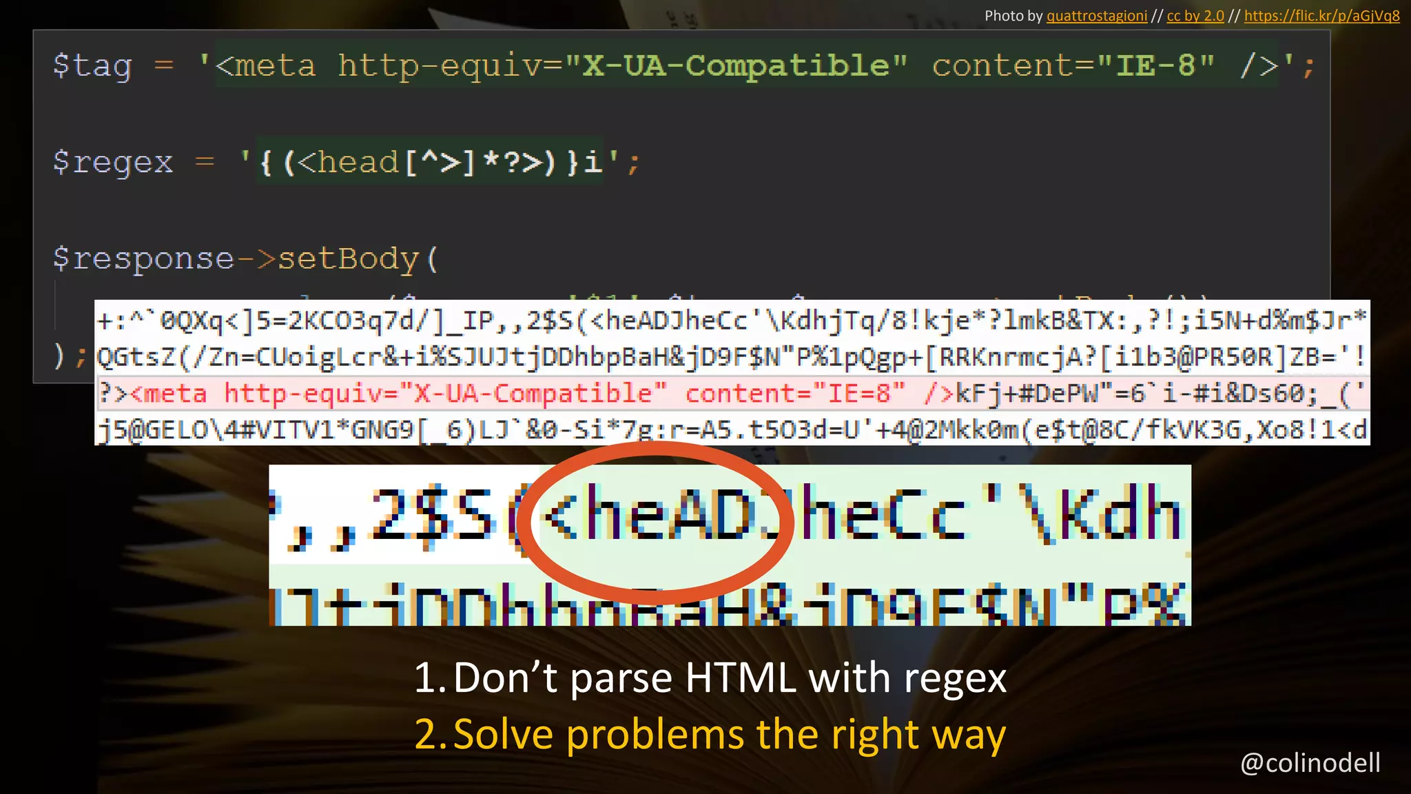 Photo by quattrostagioni // cc by 2.0 // https://flic.kr/p/aGjVq8
1.Don’t parse HTML with regex
2.Solve problems the right way @colinodell
 