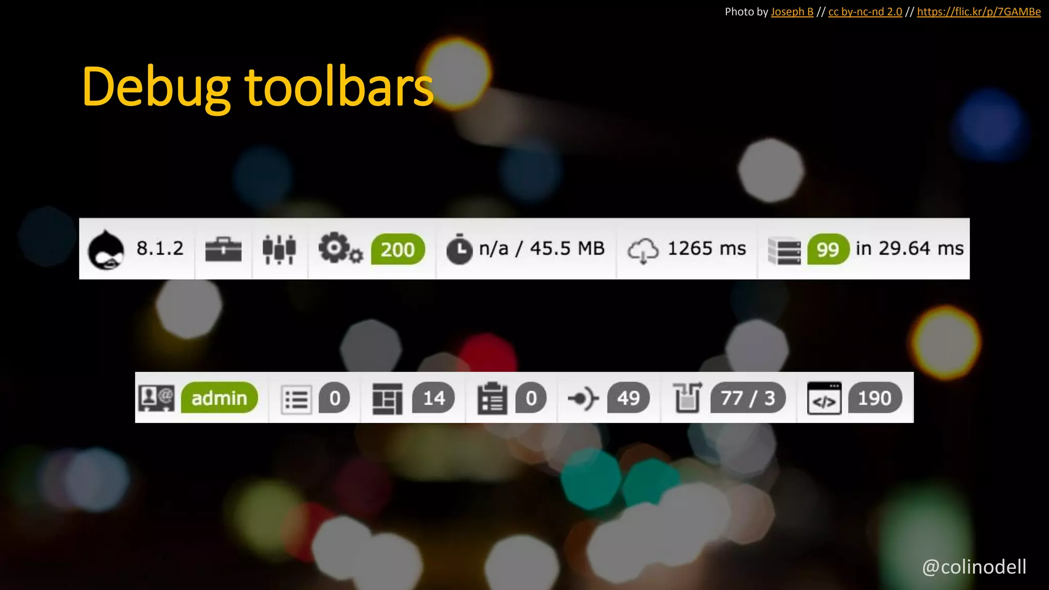 Photo by Joseph B // cc by-nc-nd 2.0 // https://flic.kr/p/7GAMBe
Debug toolbars
@colinodell
 