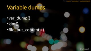 Variable dumps
Photo by Joseph B // cc by-nc-nd 2.0 // https://flic.kr/p/7GAMBe
•var_dump()
•kint()
•file_put_contents()
@colinodell
 
