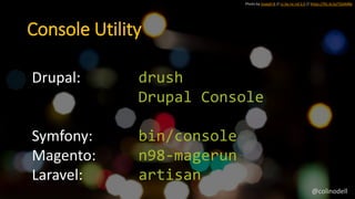 Photo by Joseph B // cc by-nc-nd 2.0 // https://flic.kr/p/7GAMBe
Console Utility
Drupal: drush
Drupal Console
Symfony: bin/console
Magento: n98-magerun
Laravel: artisan
@colinodell
 