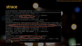 Photo by Joseph B // cc by-nc-nd 2.0 // https://flic.kr/p/7GAMBe
strace
@colinodell
 