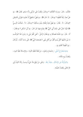 ‫: ))‬      ‫ﻫﻠﻜﹾﺖ ، ﻗﹶﺎﻝ : )) ﻭﻣ‪‬ﺎ ﹶﺃﻫﻠﻜﻚ ؟ (( ﻗﹶﺎﻝ: ﻭﻗﻌﺖ ﻋﻠﹶﻰ ﺍﻣﺮﹶﺃﺗ‪‬ﻲ ﻭﹶﺃﻧ‪‬ﺎ ﺻ‪‬ﺎﺋ‪‬ﻢ. ﻓﻘﹶﺎﻝ‬
          ‫ﹶ ﹶ‬                ‫ﹶ ‪‬ﹶ ‪     ‬‬                 ‫‪ ‬ﹶ ﹶ‬          ‫ﹶ‬         ‫‪‬ﹶ‬

‫: )) ﻓﻬﻞ ‪‬ﺗﺴ‪‬ﺘﻄ‪‬ﻴﻊ ﹶﺃﻥ ‪‬ﺗ ‪‬ﻮﻡ ﺷﻬﺮ‪‬ﻳﻦ ﻣ‪‬ﺘﺘ‪‬ﺎﹺﺑﻌﻴ‪‬ﻦ‬
   ‫ﹶ ‪ ‬ﹾ ‪  ‬ﹾ ﺼ ‪   ‬ﹺ ‪ ‬‬                           ‫ﻫﻞ ‪‬ﺗﺠﺪ ﺭﻗ‪‬ﺒﺔ ‪‬ﺗﻌ‪‬ﺘﻘﻬ‪‬ﺎ ؟ (( ﻗﹶﺎﻝ : ﻻ. ﻗﹶﺎﻝ‬
                                                        ‫ﹶ ﹶ ﹶ‬                  ‫‪ ‬ﹾ ﹺ ‪ ‬ﹶ ﹰ ‪ ‬ﹸ‬

‫؟(( ﻗﹶﺎﻝ : ﻻ . ﻓﻘﹶﺎﻝ : )) ﻓﻬﻞ ‪‬ﺗﺠﺪ ﹺﺇﻃﻌ‪‬ﺎﻡ ﺳ‪‬ﺘﲔ ﻣﺴﻜ‪‬ﻴﻨ‪‬ﺎ ؟ (( ﻗﹶﺎﻝ : ﻻ . ﻓﻤﻜﺚ ﺍﻟ‪‬ﻨﺒﹺـﻲ‬
‫‪‬‬        ‫ﹶ ﹶ ﹶ‪ ‬ﹶ ﹶ‬                 ‫ﹶ‪ ‬ﹾ ﹺ‪ ‬ﹾ ‪    ‬‬           ‫ﹶ ﹶ ﹶ ﹶ‬

‫ﹺﺑﻌﺮﻕ ﻓ‪‬ﻴﻬ‪‬ﺎ ‪‬ﺗﻤ‪‬ﺮ ﻗﹶﺎﻝ : )) ﹶﺃ‪‬ﻳﻦ ﺍﻟ ‪‬ﺎﺋ‪‬ﻞ ؟ (( ﻓﻘﹶﺎﻝ :‬
  ‫ﹶ ﹶ‬            ‫‪ ‬ﺴ‬             ‫ﹶ‬                 ‫‪ ‬ﹴ‬       ‫ﻓ‪‬ﺒ‪‬ﻴﻨ‪‬ﺎ ‪‬ﻧﺤﻦ ﻋﻠﹶﻰ ﺫ‪‬ﻟﻚ ﹸﺃ‪‬ﺗﻲ ﺍﻟ‪‬ﻨﹺﺒﻲ‬
                                                              ‫‪  ‬ﹶ ‪  ‬‬                        ‫ﹶ‬

‫ﹶﺃﻧ‪‬ﺎ . ﻗﹶﺎﻝ : )) ﺧﺬﻫ‪‬ﺎ ﻓ‪‬ﺘﺼﺪﻕ ﺑﹺﻪ (( ﻓﻘﹶﺎﻝ ﺍﻟﺮﺟﻞ : ﹶﺃﻋﻠﹶﻰ ﹶﺃﻓﻘﺮ ﻣ‪‬ﻲ ﻳ‪‬ﺎ ﺭ ‪‬ﻮﻝ ﺍﷲ ؟ ﻓﻮ‪‬ﺍﻟﱠـﻪ‬
‫ﹶ ﻠ ‪‬‬         ‫‪‬ﺳ ﹶ‬       ‫ﹶ ﹶ ‪  ‬ﹸ ‪ ‬ﹾ ﹶ ‪ ‬ﻨ‬                 ‫‪‬ﹾ ﹶ ‪ ‬‬         ‫ﹶ‬

‫ﺣ‪‬ﻰ ‪‬ﺑﺪﺕ ﹶﺃ‪‬ﻧﻴ‪‬ﺎ‪‬ﻪ ، ﹸﺛﻢ ﻗﹶﺎﻝ‬
‫‪‬ﺘ ‪  ‬ﺑ ‪ ‬ﹶ‬                       ‫ﻣ‪‬ﺎ ‪‬ﺑ‪‬ﻴﻦ ﻻ‪‬ﺑ‪‬ﺘ‪‬ﻴﻬ‪‬ﺎ ﹶﺃﻫﻞ ‪‬ﺑ‪‬ﻴﺖ ﹶﺃﻓﻘﺮ ﻣﻦ ﹶﺃﻫﻞ ‪‬ﺑ‪‬ﻴﺘ‪‬ﻲ ! ﻓﻀﺤﻚ ﺍﻟ‪‬ﻨﹺﺒﻲ‬
                                   ‫ﹶ‪  ‬‬                ‫‪ ‬ﹸ ‪ ‬ﹾﹶ‪    ‬ﹺ‬                 ‫‪ ‬ﹶ‬

                                                                            ‫: )) ﹶﺃﻃﻌﻤﻪ ﹶﺃﻫﻠﹶﻚ (( .‬
                                                                                    ‫ﹾ‪  ‬‬

‫)٨(ﺍﺳ‪‬ﺘﺨﺮ‪‬ﺍﺝ ﺍﹾﻟﻤ‪‬ﻲ : ﺑﹺﺎﺳﺘ‪‬ﻤﻨ‪‬ﺎﺀ ﻭ‪‬ﻧﺤﻮﹺﻩ ، ﻣﻦ ﻓﻌﻠﻪ ﻓﻌﻠ‪‬ﻴﻪ ﺍﻟ‪‬ﻮﺑ‪‬ﺔ ، ﻭﺍﻹِﻣﺴ‪‬ﺎﻙ ‪‬ﺑﻘ‪‬ﻴﺔ ﺍﻟﻴ‪‬ﻮﻡ ،‬
         ‫‪ ‬ﹶ‬                   ‫‪     ٍ ‬ﹶ ‪‬ﹶ ‪ ‬ﹶ ‪‬ﹶ ‪ ‬ﺘ‬                 ‫‪   ‬ﻨ‬

                                                                                ‫ﻭﻗﻀ‪‬ﺎﺀ ﻳ‪‬ﻮﻡ ﻣﻜﹶﺎﻧ‪‬ﻪ .‬
                                                                                        ‫‪‬ﹶ ُ ﹴ ‪‬‬

‫)٩(ﺍﹾﻟﺮﺩﺓ ﻋﻦ ﺍﻹﺳﻼﻡ ، ﻋﻴ‪‬ﺎﺫﹰﺍ ﺑﹺﺎﷲ : ﻭﻋﻠﹶﻰ ﻣﻦ ﻭﻗﻊ ﻣ‪‬ﻨﻪ ﺷﻲﺀ ‪‬ﻮﺟﺐ ﺭﺩ‪‬ﺗﻪ ﺍﻟ‪‬ﻮ‪‬ﺑﺔ ﹺﺇﻟﹶﻰ‬
      ‫‪    ‬ﹶ ‪ ٌ     ‬ﻳ ﹺ ‪ ‬ﹺ ‪  ‬ﺘ ﹸ‬                ‫ﹺ ‪‬ﹸ ‪ ‬ﹺ ِ ‪ ‬ﹶ ﹺ ‪‬‬

                                                                         ‫ﺍﷲ ‪‬ﺗﻌ‪‬ﺎﻟﹶﻰ ﻭﻗﻀ‪‬ﺎﺀ ﺍﻟﺼﻴ‪‬ﺎﻡ .‬
                                                                               ‫‪‬ﹶ ُ ‪‬‬              ‫ِ‬




                                             ‫٢١‬
 