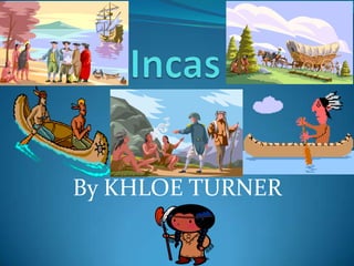 Incas By KHLOE TURNER   