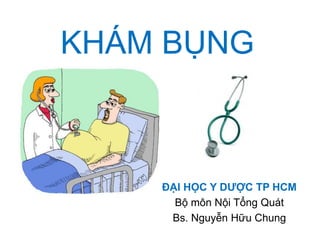 KHÁM BỤNG
ĐẠI HỌC Y DƢỢC TP HCM
Bộ môn Nội Tổng Quát
Bs. Nguyễn Hữu Chung
 