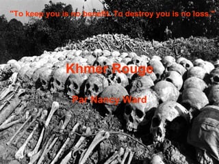 Khmer Rouge Par Nancy Ward &quot;To keep you is no benefit. To destroy you is no loss.&quot;  