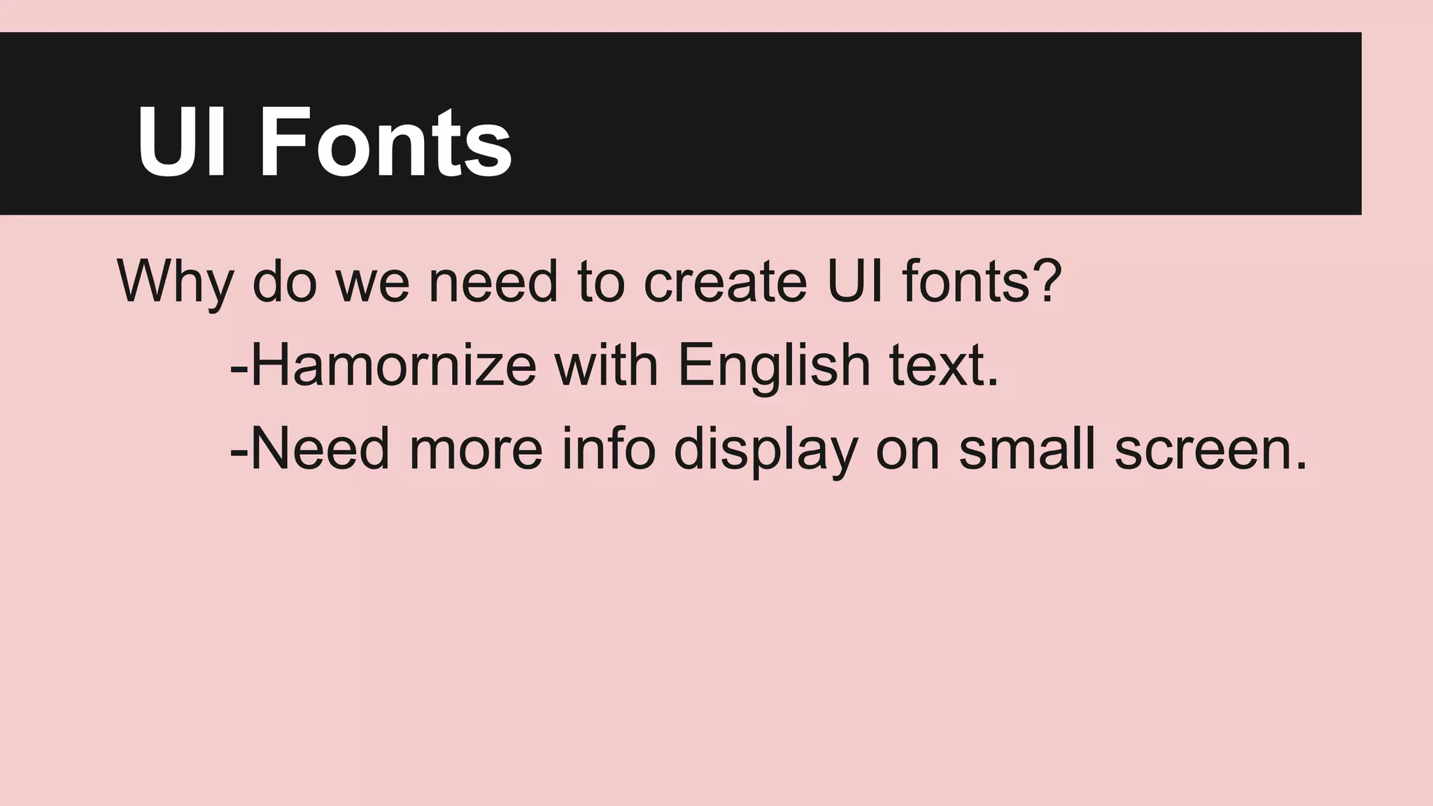 UI Fonts
Why do we need to create UI fonts?
-Hamornize with English text.
-Need more info display on small screen.

 