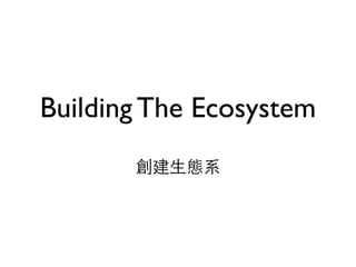 Building The Ecosystem
Bϵ
 