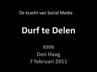 Durf te Delen KHN Den Haag 7 februari 2011 De kracht van Social Media 