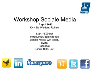 Workshop Sociale Media
          17 april 2012
     KHN De Wolden / Ruinen

           Start 16.00 uur
     Introductie/Voorstelronde
     Sociale media: wat is het?
               Twitter
             Facebook
          Einde 18.00 uur
 