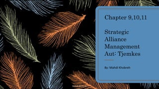 Chapter 9,10,11
Strategic
Alliance
Management
Aut: Tjemkes
By: Mahdi Khobreh
Mahdi Khobreh
 