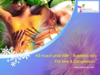 LOGO
Kế hoạch phát triển “ Business lady
For love & Compassion”
www.bllcclub.com
 