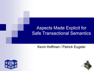 Aspects Made Explicit for
Safe Transactional Semantics

  Kevin Hoffman / Patrick Eugster
 