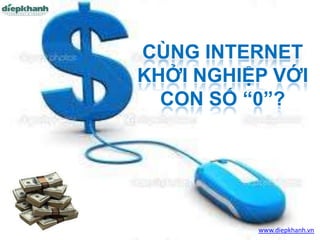 CÙNG INTERNET
KHỞI NGHIỆP VỚI
  CON SỐ “0”?




          www.diepkhanh.vn
 
