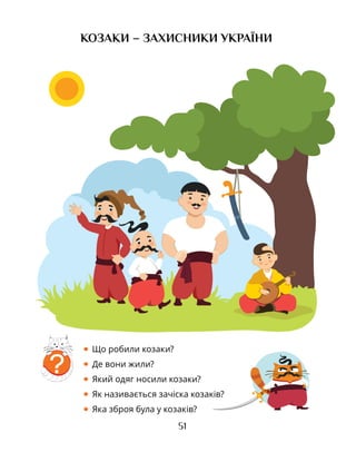 51
КОЗАКИ – ЗАХИСНИКИ УКРАЇНИ
• Що робили козаки?
• Де вони жили?
• Який одяг носили козаки?
• Як називається зачіска козаків?
• Яка зброя була у козаків?
?
 