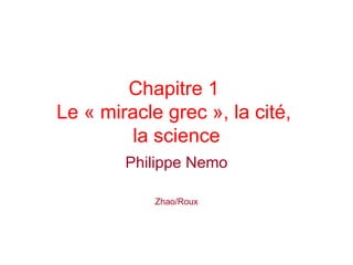Chapitre 1  Le « miracle grec », la cité,  la science Philippe Nemo Zhao/Roux 