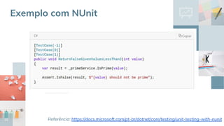 33
Exemplo com NUnit
Referência: https://docs.microsoft.com/pt-br/dotnet/core/testing/unit-testing-with-nunit
 
