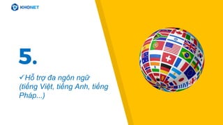 5.
Hỗ trợ đa ngôn ngữ
(tiếng Việt, tiếng Anh, tiếng
Pháp...)
 