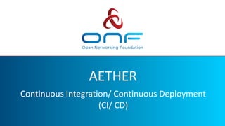 AETHER
Continuous Integration/ Continuous Deployment
(CI/ CD)
 
