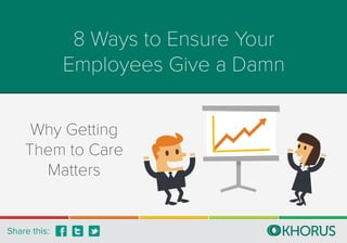 8 Ways to Ensure Your
Employees Give a Damn
Share this:
Why Getting
Them to Care
Matters
 