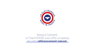 Bonjour Clément,
la Team KHOSI vous offre un aperçu
de votre référencement naturel...
 